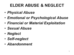 1 Elder Abuse Neglect Physical Abuse Emotional Or Psychological Abuse Financial Or Material Exploitation Sexual Abuse Neglect Self Neglect Abandonment Ppt Download