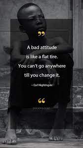 Earl Nightingale Quotes A Bad Attitude Is Like A Flat Tire You Can T Go Anywhere Till You Change It Earl Nightinga Inspo Quotes Inspirational Quotes Words