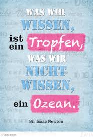 Sprüche Was Wir Wissen Ist Ein Tropfen Was Wir Nicht Wissen Ein