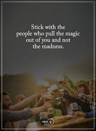 Life Lessons Stick With The People Who Pull The Magic Out Of You And Not The Madness Life Lesson Quotes Motivational Quotes Quotes