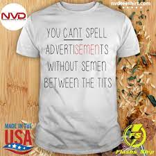 Official You Can't Spell Advertisements Without Semen Between The Tits  Shirt - NVDTeeshirt