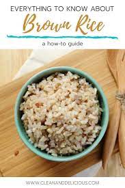 Brown Rice 101 How To Buy Store Cook Brown Rice Recipe How To Cook Rice Clean And Delicious Nutrients In Rice
