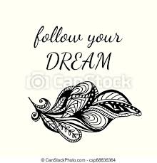 Let these feather quotes help you to have a positive attitude toward life, and to think positively. Motivational Quote Follow Your Dream Ornate Feather And Lettering Motivational Quote Follow Your Dream Richly Canstock