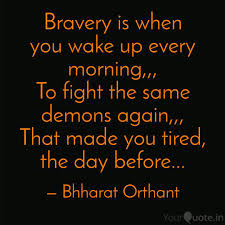 Morning before wakeup demons fight tired night love. Bravery Is When You Wake Quotes Writings By Bhharat Orthant Yourquote