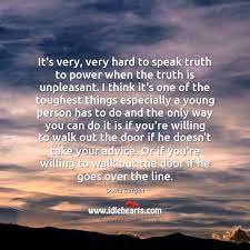 It S Very Very Hard To Speak Truth To Power When The Truth Idlehearts