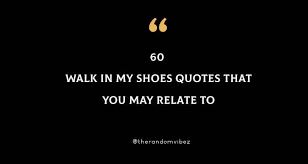Apr 12, 2021 · in to kill a mockingbird, atticus said you never really know a man until you stand in his shoes and walk around in them.what events leads the narrator to the conclusion? 60 Walk In My Shoes Quotes That You May Relate To