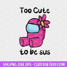 Download Too Cute To Be Sus Svg Among Us Cut File Impostor Svg File