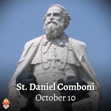 Today is the feast of St. Daniel Comboni, a 19th century bishop and  missionary to Africa. Daniel was born in 1831 to humble parents and was the  only child out of eight