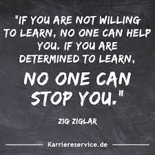 Motivational Quote If You Are Not Willing To Learn No One Can Help You If You Are Determined To Learn No On Zig Ziglar Quotes Job Motivation Career Quotes