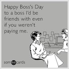 Humor Funny Quotes For Boss Birthday Boss S Day Boss Humor Happy Boss S Day Quotes Happy Birthday Funny Ecards