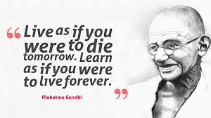 Live as if you were to die tomorrow. Live As If You Were To Die Tomorrow Learn As If You Were To Live Forever Mahatma Gandhi Developingsuperleaders