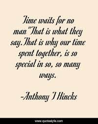 Time Waits For No Man That Is What They Say That Is Why Our Time Spent Quote By Anthony T Hincks Quoteslyfe