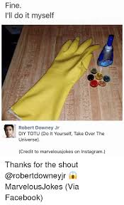 An element of a culture or system of behavior that may be considered to be passed. Fine I Ll Do It Myself Robert Downey Jr Diy Totu Do It Yourself Take Over The Universe Credit To Marvelousjokes On Instagram Thanks For The Shout Marvelousjokes Via Facebook Facebook