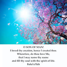 O Son Of Man I Loved Thy Creation Hence I Created Thee Wherefore Do Thou Love Me That I May Name Thy Name And Fill Th Bahai Faith Hidden Words Baha U Llah