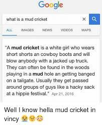 Google What Is A Mud Cricket All Images News Videos Maps A Mud Cricket Is A White Girl Who Wears Short Shorts An Cowboy Boots And Will Blow Anybody With A Jacked