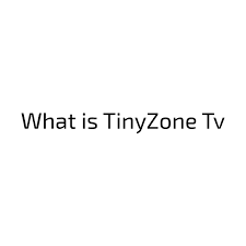 What is TinyZone Tv and its Features