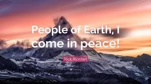 6426 quotes have been tagged as peace: Rick Riordan Quote People Of Earth I Come In Peace