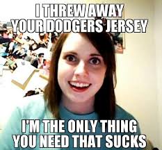 Happy happy story by witteyedoc meme center. Mlb Memes A Twitter Overly Attached Girlfriend Is Not Happy You Re A Dodger Fan Http T Co Qclsuyl06u