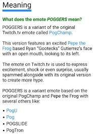 Ok, i know the is a really bad idea but. Meaning What Does The Emote Poggers Mean Poggers Is A Variant Of The Original Twitch Tv Emote Called Pogchamp This Version Features An Excited Pepe The Frog Based Ryan Gootecks Gutierrez S Face With