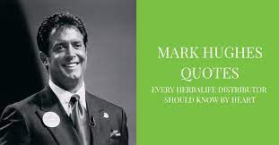 Motivational jim rohn quotes about change money success. Mark Hughes Quotes Every Herbalife Distributor Should Know By Heart