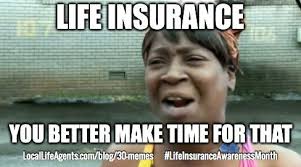 Funny Life Insurance Memes Form Local Life Agents Blog Ask