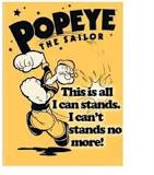 I Can't Stands no More! | In the infamous words of Popeye the ...