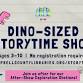 Dino-Sized Storytime Show #2 + After-Show Exploration Stations