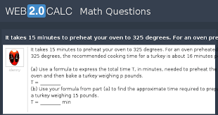 Had they (?) us about that hotel, we (?) there. View Question It Takes 15 Minutes To Preheat Your Oven To 325 Degrees For An Oven Preheated To 325 Degrees The Recommended Cooking Time For A Turkey Is About 16 Minutes