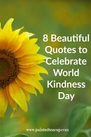 8 Beautiful Quotes To Celebrate World Kindness Day World Kindness Day Beautiful Quotes Kindness Quotes