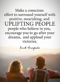 Quotes Make A Conscious Effort To Surround Yourself With Positive Nourishing And Up Positive People Quotes Change Your Life Quotes Positive Quotes Motivation