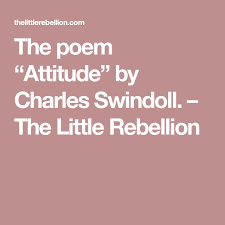 Dreams in thyme my nom de plume is: The Poem Attitude By Charles Swindoll The Little Rebellion Charles Swindoll Poems Attitude