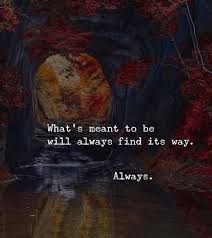 Whats Meant To Be Will Always Find Its Way Meant To Be Quotes Inspirational Quotes Motivation Positive Quotes