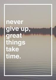 Never Give Up Great Things Take Time Pictures Photos And Images For Facebook Tumblr Pinterest And Twitter Ending Quotes Words Quotes Never Give Up
