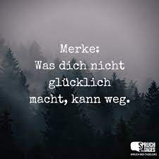 Merke Was Dich Nicht Glucklich Macht Kann Weg Spruche Nachdenkliche Spruche Spruche Zitate