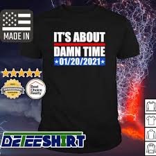 Donald trump's presidency in pictures. It S About Damn Time Inauguration Day 01 2021 Shirt Hoodie Sweater Long Sleeve And Tank Top