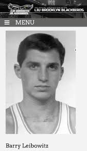 Barry Liebowitz was born and raised in NYC, played HS Basketball at Dewitt  Clinton HS. He played he played at LIU were he led the Blackbirds to a  60-18 record, three consecutive