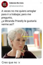 Calavera No Llora Nd Cor A Veces No Me Quiero Arreglar Para Ir A Trabajar Pero Me Pregunto A Miranda Priestly Le Gustaria Verme Asi Calavera No Llo Creo Que No V Explore 10194 calavera no llora, no tiene corazón's 123 photos on flickr! calavera no llora nd cor a veces no me