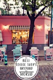 The Best Coffee Shops Around The World Best Coffee Shop Best Travel Coffee Mug Best Coffee