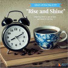 Interjection used to wake someone up. Alo7 English On Twitter Idiom Of The Day 117 Rise And Shine What Time Do You Rise And Shine Each Day English Teach Esl Elearning Education Https T Co Anrvqlpazf