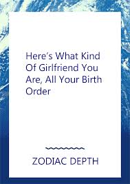 Birth Signs In Order Here S What Kind Of Girlfriend You Are All Your Birth Order Zodiac Sign Facts Zodiac Signs Zodiac Signs Pisces