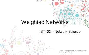 Weighted Networks IST402