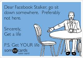 Dear Facebook Stalker Go Sit Down Somewhere Preferably Not Here Sincerely Get A Life P S Get Your Life Me Quotes How Are You Feeling Funny Quotes