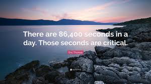 Sometimes we have so many things to do, and a day seems to be too short, so we wish there are more hours in a day. Eric Thomas Quote There Are 86 400 Seconds In A Day Those Seconds Are Critical