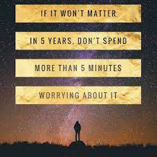 If It Won T Matter In 5 Years Don T Spend More Than 5 Minutes Worrying About It Worry Journey Home 5by5rule Worry Quotes Matter Quotes Stoicism Quotes