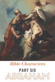 Bible Characters Part Six: Abraham