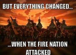 The quote comes from the title sequence of the television series avatar: Everything Changed When The Fire Nation Attacked Know Your Meme