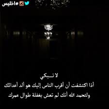لا تبكي إذا أكتشفت أن أقرب الناس إليك هو ألد أعدائك ولتحمد الله أنك لم تعش بغفلة طوال عمرك اخليس خالد السلمان بوح