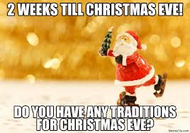 2 Weeks Till Christmas Eve Do You Have Any Traditions For Christmas Eve Meme Memezila Com Find the newest friday eve meme. 2 weeks till christmas eve do you have