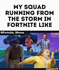 My Squad Running From The Storm In Fortnite Like Ifunny Memes Funny Memes Humor