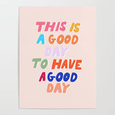 Good morning and have a beautiful sunday; This Is A Good Day To Have A Good Day Poster By Rhiannamariechan Society6